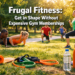 Frugal Fitness: Get in Shape Without Expensive Gym Memberships